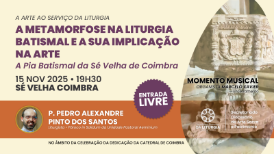 15 NOV • A Metamorfose na Liturgia Batismal e a sua implicação na Arte