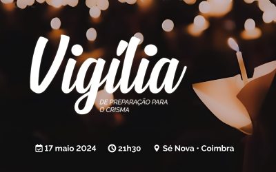 Vigília de Preparação para o Crisma • 17 maio 2024